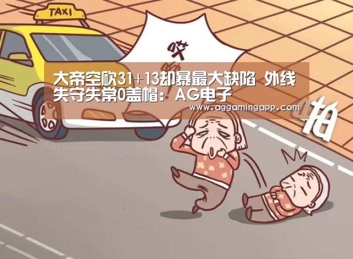 大帝空砍31+13却暴最大缺陷 外线失守失常0盖帽:AG电子
